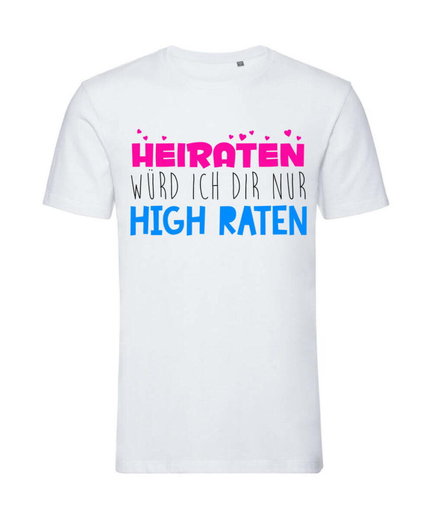 Heiraten Wuerde Ich Dir Nur High Raten - Organic T-Shirt